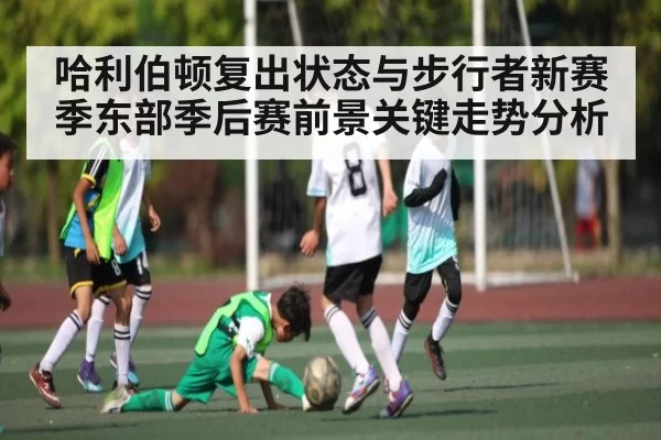 哈利伯顿复出状态与步行者新赛季东部季后赛前景关键走势分析 - leisu sports